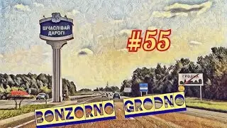 # 55 BONZNORNO GRODNO/ ПРОДОЛЖЕНИЕ РЕЙСА/ДАЛЬНОБОЙ ПО РБ