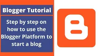 Blogger Tutorial For Beginners 2021- How to Use The Blogger Platforms