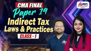 CMA Final | Paper 19 [Indirect Taz Laws & Practice - Class 1] MEPL Classes