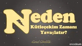 Genel Görelilik: Neden Kütleçekim Zamanı Yavaşlatır?