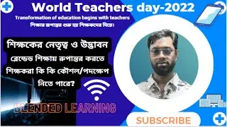 World Teacher's day-2022. বিশ্ব শিক্ষক দিবস-২০২২। ব্লেন্ডেড লার্নিং এ  রূপান্তর