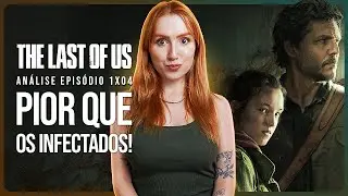 THE LAST OF US 1x04: O QUE É PIOR QUE OS INFECTADOS? | Análise com spoilers