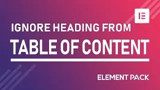 How to avoid or ignore unnecessary Heading from Table of Content widget in Element Pack