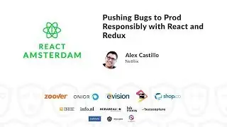 Pushing Bugs to Prod Responsibly with React and Redux - Alex Castillo 2019