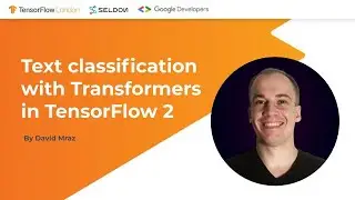TensorFlow London: Text classification with transformers in TensorFlow 2 by David Mráz