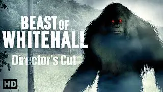 The Beast of Whitehall - DIRECTOR'S CUT (BIGFOOT SASQUATCH PARANORMAL MOVIE)