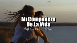 MI COMPAÑERA DE LA VIDA | REFLEXIONES DE LA VIDA