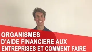 4 ORGANISMES D’AIDE FINANCIÈRE AUX ENTREPRISES ET COMMENT FAIRE…