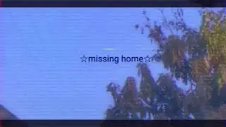 missing home meme but slowed ☆