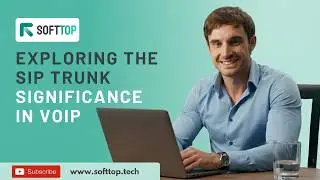 Exploring the Significance of SIP Trunk in VoIP: Insights from Softtop.