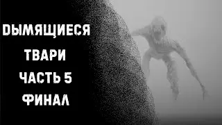 ДЫМЯЩИЕСЯ ТВАРИ | Часть 5: Финал | Страшные истории на ночь | Страшилки на ночь