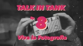 Viva la Fotografia\\ep.8 TALK IN TANK