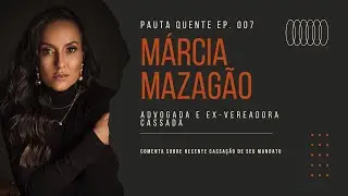 Márcia Mazagão - Pauta Quente #007