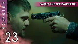 Fazilet and Her Daughters - Episode 23 (Long Episode) | Fazilet Hanim ve Kizlari