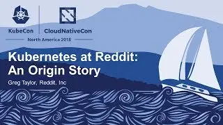 Kubernetes at Reddit: An Origin Story - Greg Taylor, Reddit, Inc