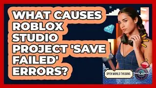 What Causes Roblox Studio Project 'Save Failed' Errors? - Open World Tycoons