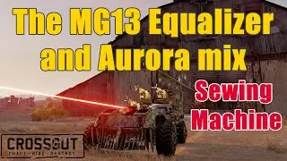 Crossout - The MG13 Equalizer  + Aurora  - Like a Sewing Machine
