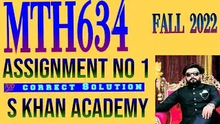 MTH634 ASSIGNMENT NO 1 CORRECT SOLUTION FALL 2022.||S KHAN ACADEMY||