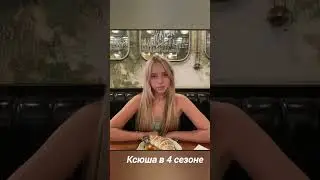 ксюша из першого сезона и из четвертого сезона 