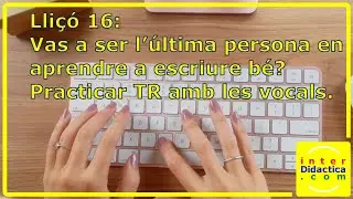Lliçó 16: Vas a ser l’última persona en aprendre a escriure bé? Practicar TR + vocals. Mecanografia.