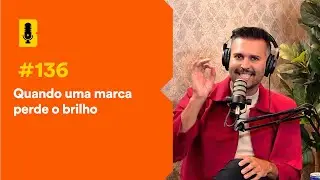 Quando uma marca perde o brilho - Branding Em Tudo Podcast #136