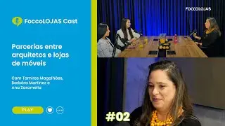 Parcerias entre arquitetos e lojas de móveis | FoccoLOJAS Cast - Ep 2