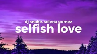 DJ Snake & Selena Gomez-Selfish Love (Lyrics)