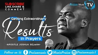 GETTING EXTRAORDINARY RESULTS IN PRAYERS || APOSTLE JOSHUA SELMAN