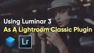 Using Luminar 3 As A LIGHTROOM CLASSIC Plugin