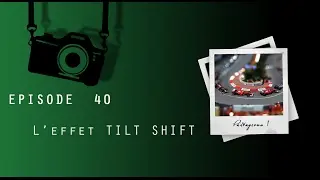 Episode 40 - L'effet TILT SHIFT