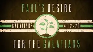 Paul's Desire for the Galatians (Galatians 