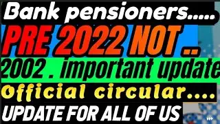 Bank pensioners: PRE 2022 NOT 2002 :: IMPORTANT