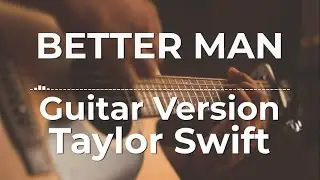 Better Man (Guitar Version) - Taylor Swift | Lyric Video