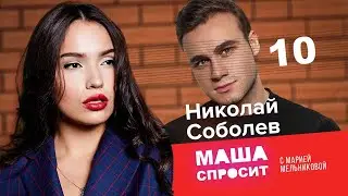 НИКОЛАЙ СОБОЛЕВ: О ТВОРЧЕСКОМ КРИЗИСЕ И ВИЗИТАХ В США | МАША СПРОСИТ | ДЕСЯТЫЙ ВЫПУСК | 1 СЕЗОН