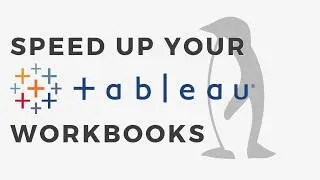 Speed Up Your Tableau Workbooks