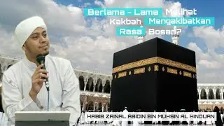 Berlama-lama melihat kakbah mengakibatkan rasa bosan | Oleh : Habib Zainal Abidin Al Hinduan