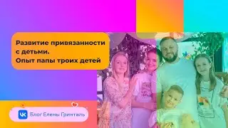 Развитие привязанности с детьми. Опыт папы троих детей