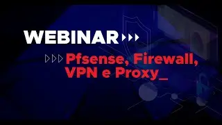 Webinar - Pfsense, Firewall, VPN e Proxy