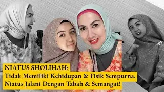 NIATUS SHOLIHAH : Tidak Memiliki Kehidupan & Fisik Sempurna, Niatus Jalani Dengan Tabah & Semangat!