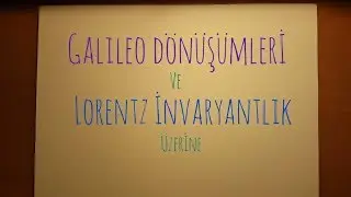 Gelileo Dönüşümleri ve Lorentz İnvaryantlık üzerine