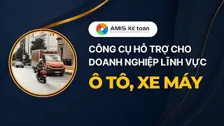 Giới thiệu lĩnh vực Ô TÔ, XE MÁY trên AMIS Kế toán | Hướng dẫn AMIS