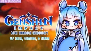 [GUERILLA STREAM] LOVE TRIANGLE WEDDING IN GENSHIN?!?!? [part 5]