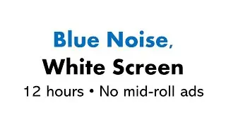 Blue Noise, White Screen 🔵⬜ • 12 hours • No mid-roll ads