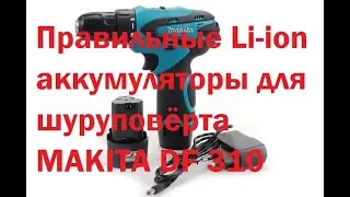 Правильные Li-ion аккумуляторы для шуруповёрта MAKITA DF 310