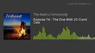 Episode 74 - The One With 20 Giant Cats
