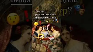 Без чего дворянку НЕ ПУСКАЛИ в театр? 🎭😳 #история #искусство #рекомендации #антиквариат #украшения