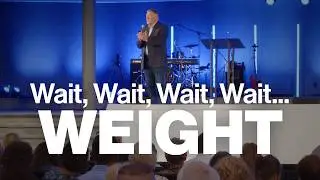 Wait, Wait, Wait, Wait... Weight | Dutch Sheets