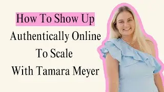 How To Show up Authentically Online To Scale With Tamara Meyer
