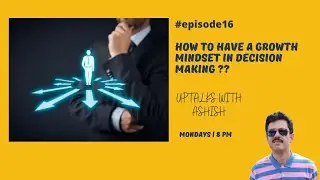 How to have a growth mindset in decision making ??