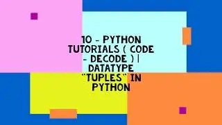 10 - PYTHON TUTORIALS ( CODE - DECODE ) | DATATYPE 